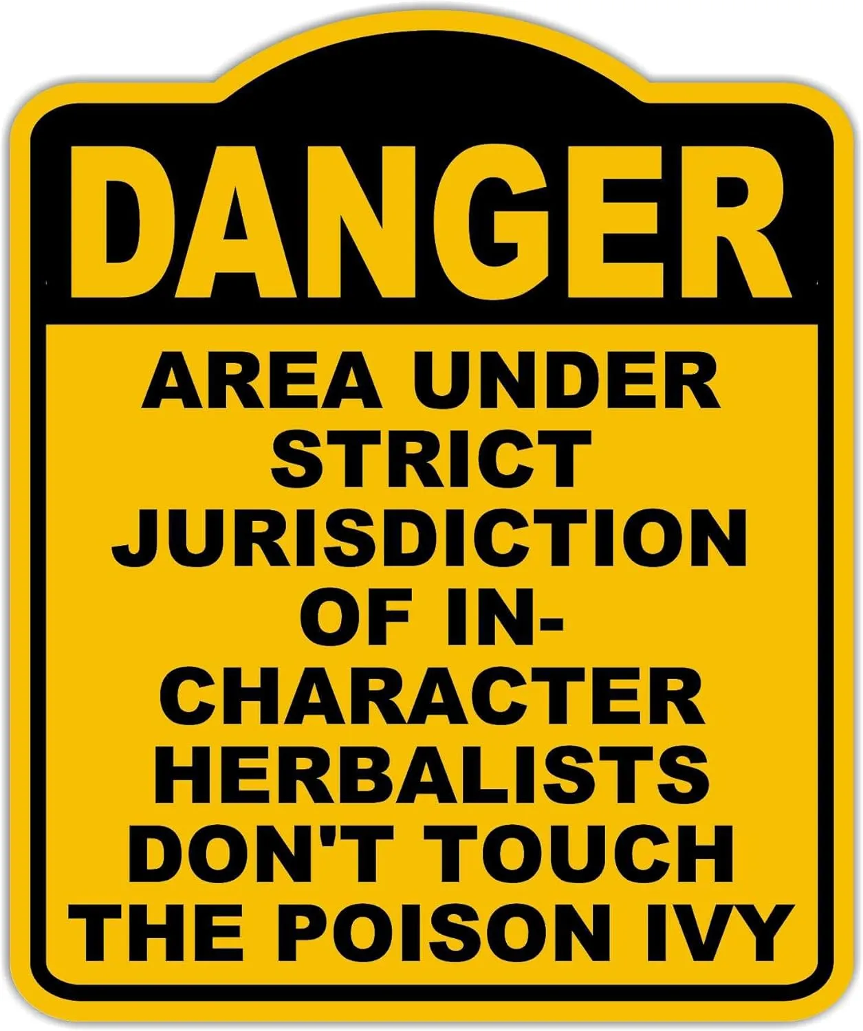 AREA UNDER STRICT JURISDICTION OF IN-CHARACTER HERBALISTS DON'T TOUCH THE POISON IVY Danger Yellow Black Aluminum Composite Sign 15 x 18 inches