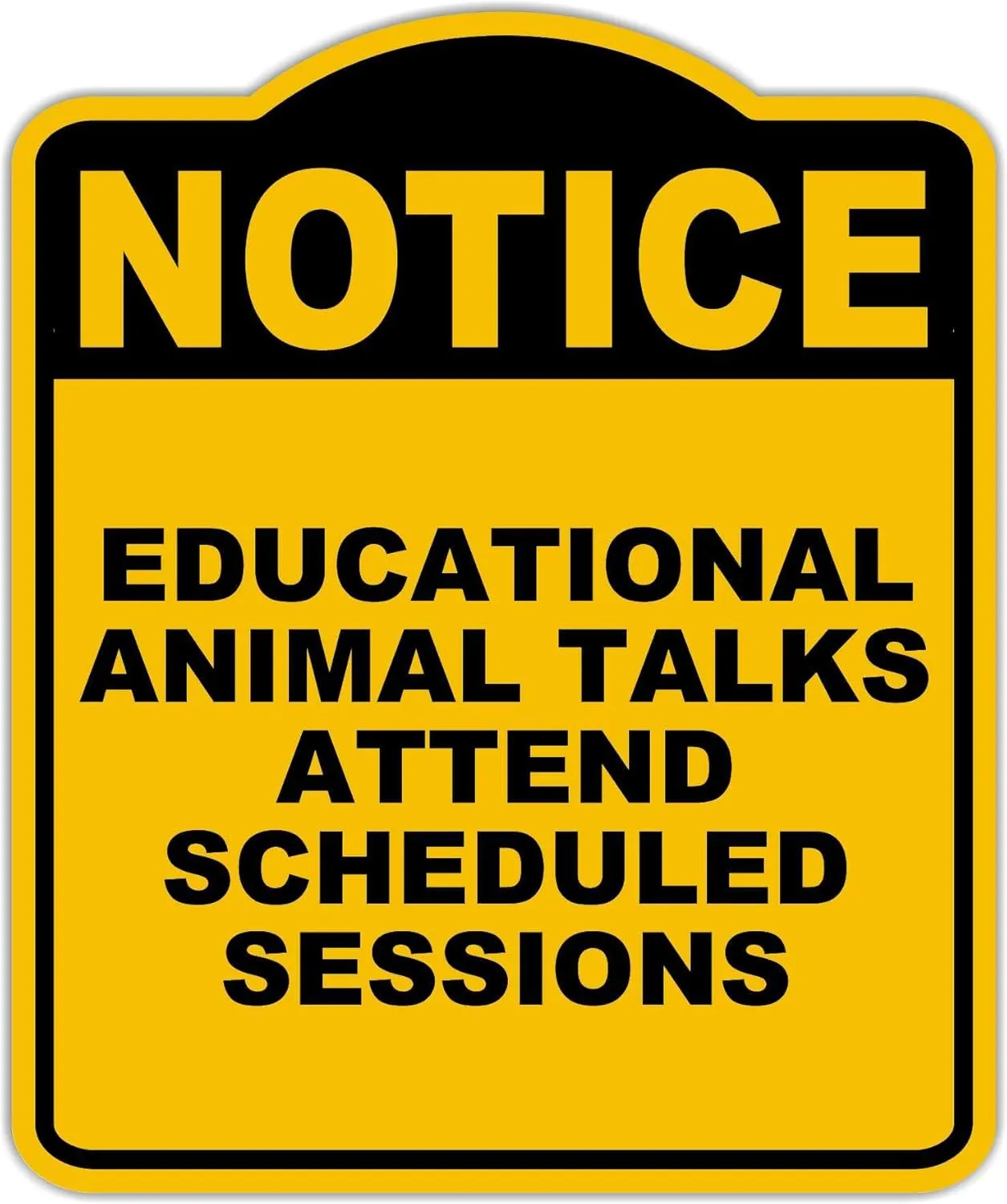 EDUCATIONAL ANIMAL TALKS ATTEND SCHEDULED SESSIONS Notice Yellow Black Aluminum Composite Sign 15 x 18 inches