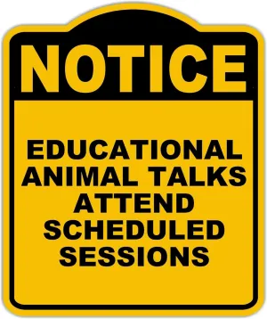 EDUCATIONAL ANIMAL TALKS ATTEND SCHEDULED SESSIONS Notice Yellow Black Aluminum Composite Sign 15 x 18 inches