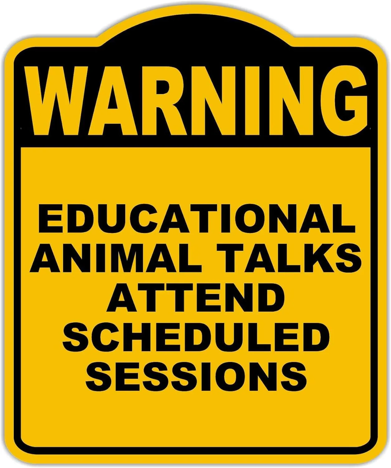 EDUCATIONAL ANIMAL TALKS ATTEND SCHEDULED SESSIONS Warning Yellow Black Aluminum Composite Sign 20 x 24 inches