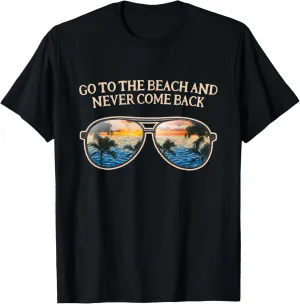 Go to the Beach and Never Come Back Funny Summer Humor T-Shirt