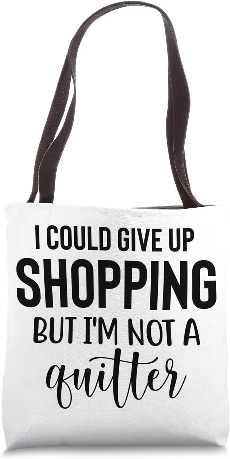 I Could Give Up Shopping But I'm Not A Quitter, Funny Quote Tote Bag