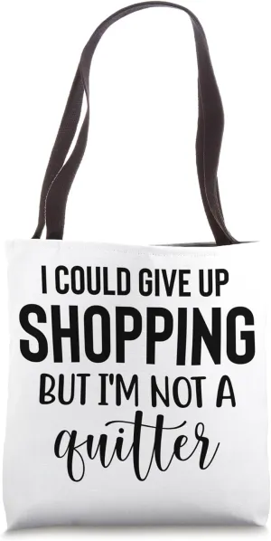 I Could Give Up Shopping But I'm Not A Quitter, Funny Quote Tote Bag
