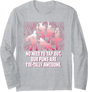 No Need To Tap Out Our Puns Are Toetally Awesome Funny Dance Long Sleeve T-Shirt