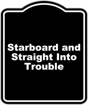 Starboard and Straight Into Trouble Black Funny Aluminum Composite Sign 15 x 18 inches
