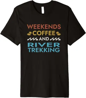 Weekends Coffee and River Trekking Sayings River Climbing Premium T-Shirt